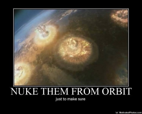 nuke them from orbit